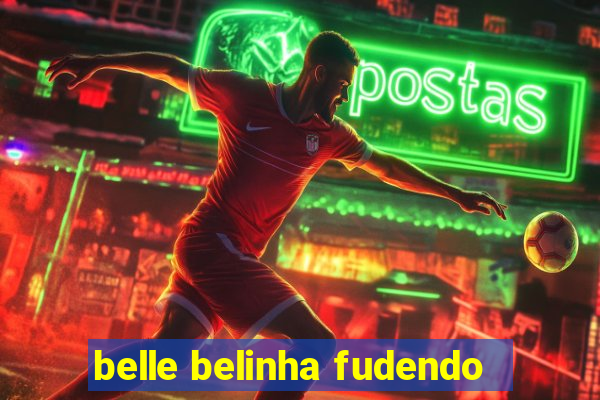 belle belinha fudendo