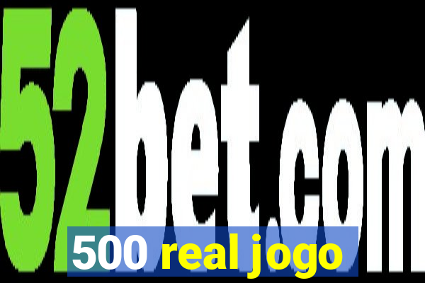 500 real jogo