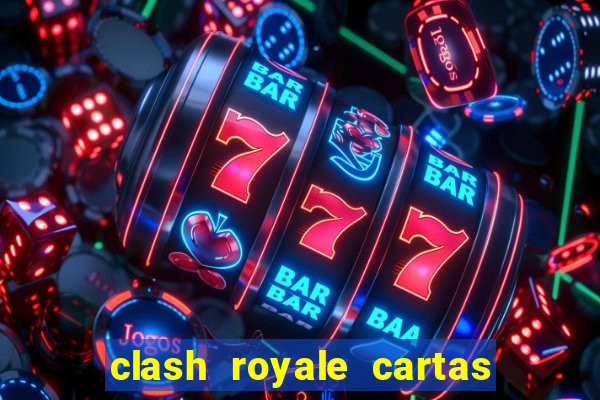 clash royale cartas modificadas 2024