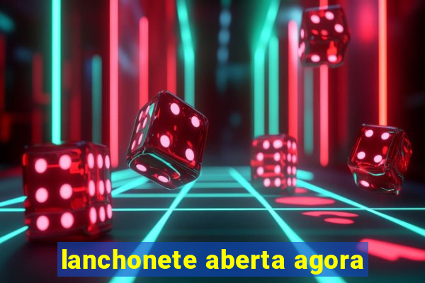 lanchonete aberta agora