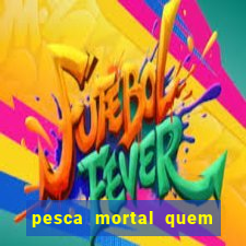pesca mortal quem morreu gary