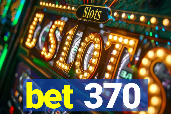 bet 370