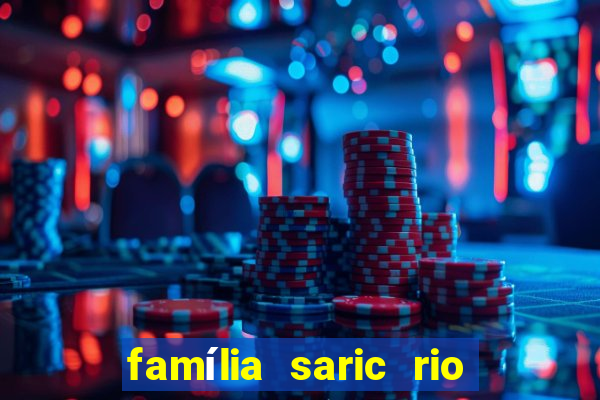 famÃ­lia saric rio de janeiro