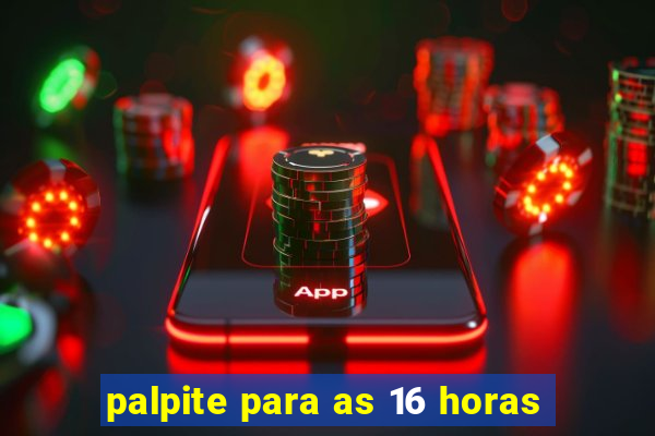 palpite para as 16 horas