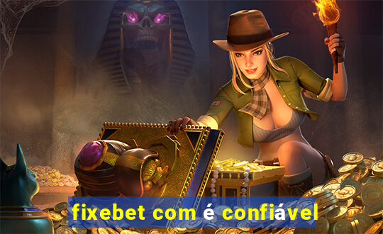 fixebet com Ã© confiÃ¡vel