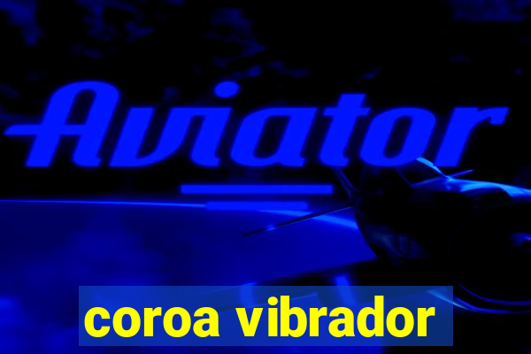 coroa vibrador