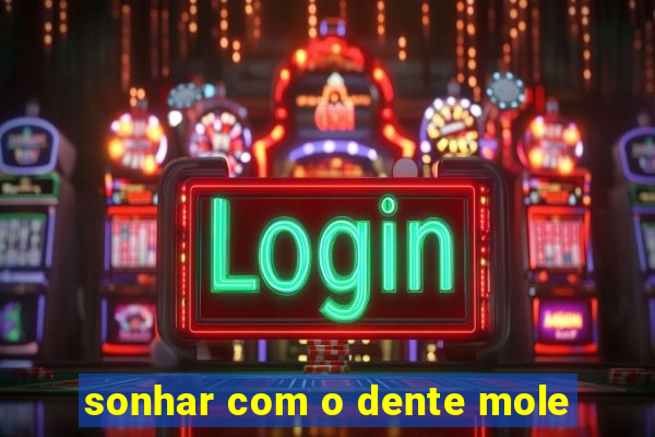 sonhar com o dente mole