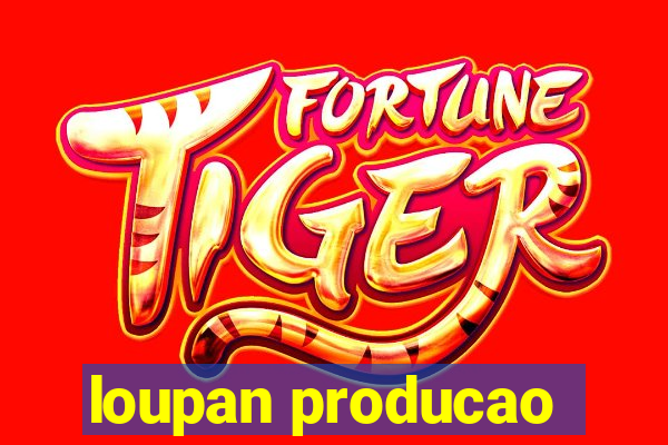 loupan producao