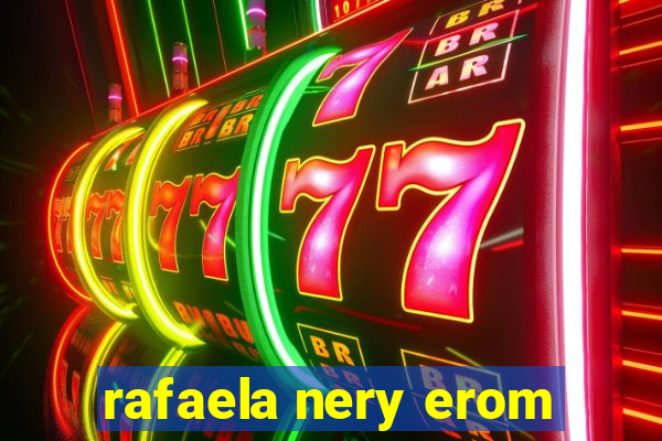 rafaela nery erom