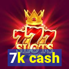 7k cash