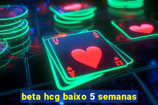 beta hcg baixo 5 semanas