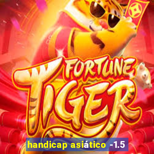 handicap asiÃ¡tico -1.5