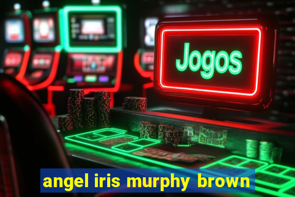 angel iris murphy brown
