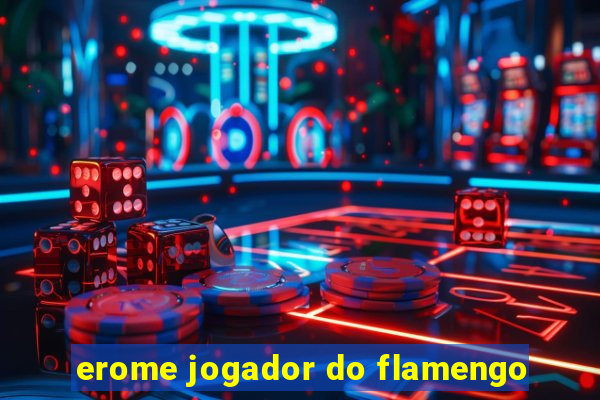 erome jogador do flamengo
