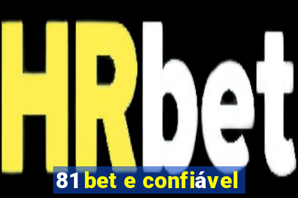 81 bet e confiÃ¡vel