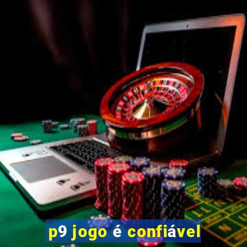 p9 jogo Ã© confiÃ¡vel