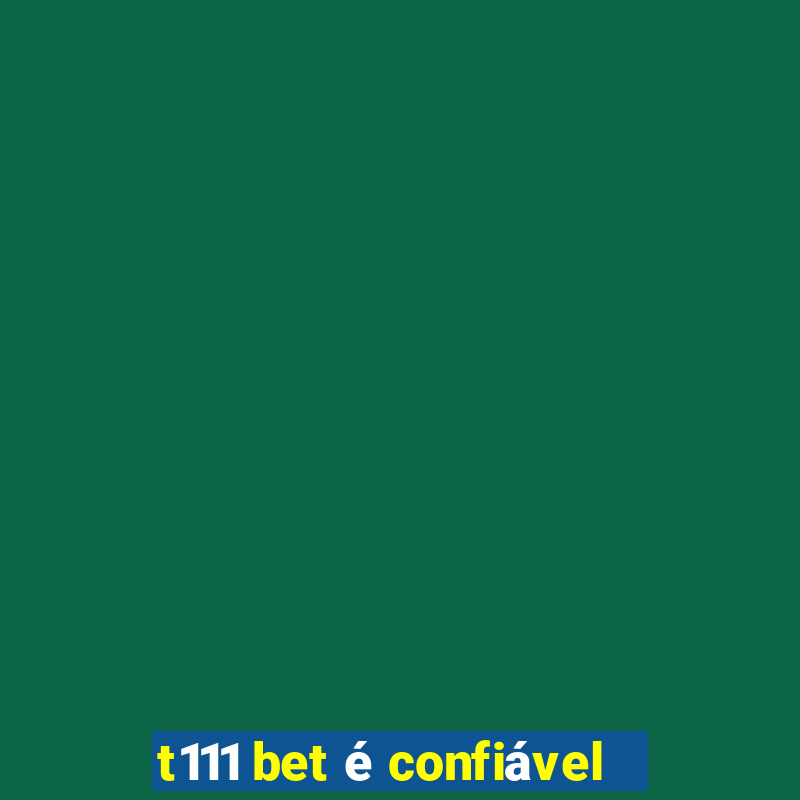 t111 bet Ã© confiÃ¡vel