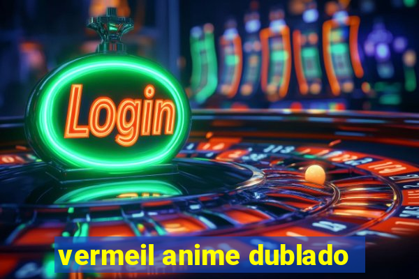 vermeil anime dublado