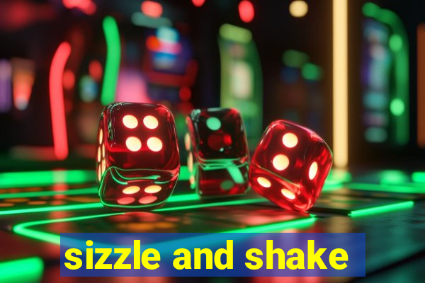 sizzle and shake