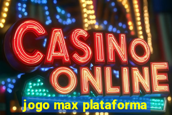 jogo max plataforma