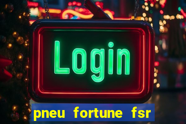 pneu fortune fsr 303 Ã© bom