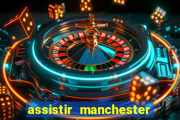 assistir manchester united ao vivo multicanais