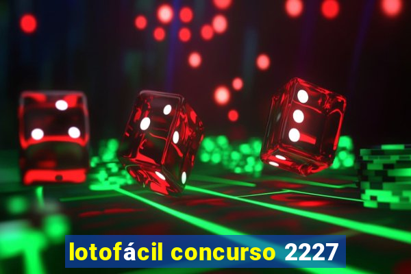lotofÃ¡cil concurso 2227