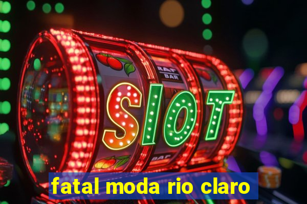 fatal moda rio claro