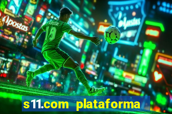 s11.com plataforma de jogos