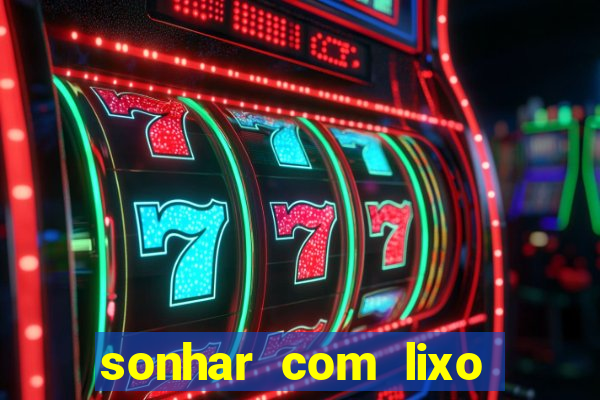 sonhar com lixo jogo do bicho