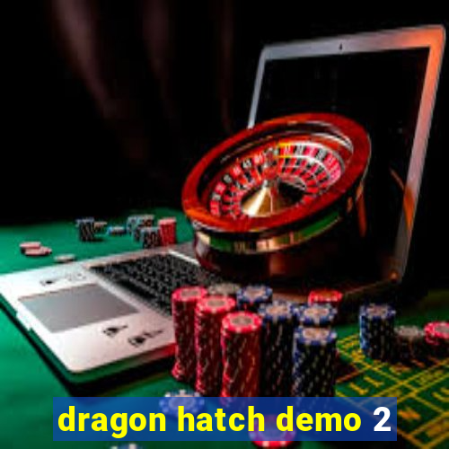 dragon hatch demo 2
