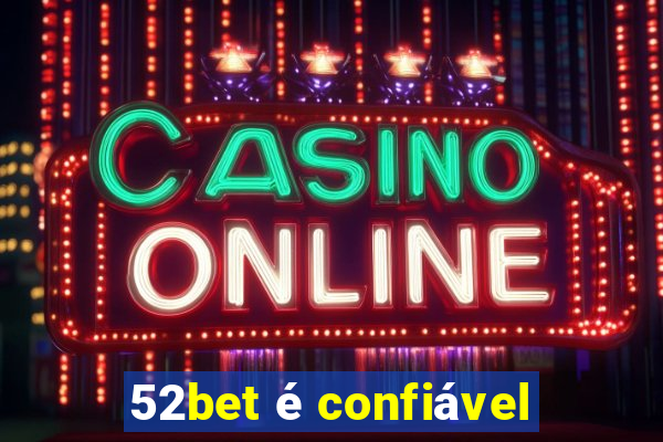 52bet Ã© confiÃ¡vel