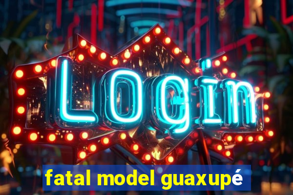 fatal model guaxupÃ©