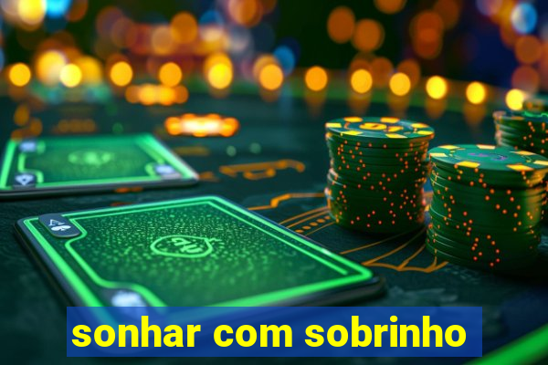 sonhar com sobrinho
