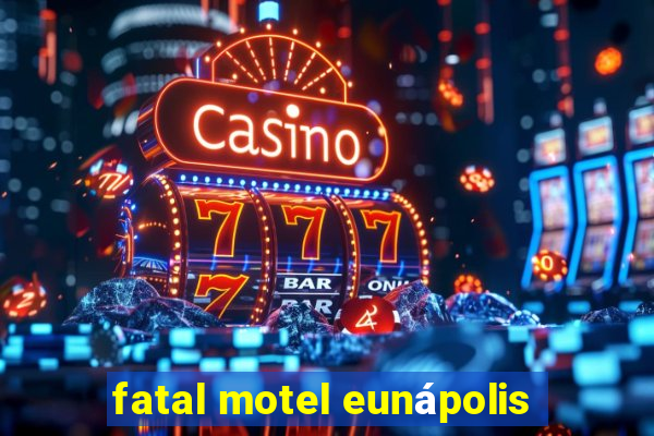 fatal motel eunÃ¡polis