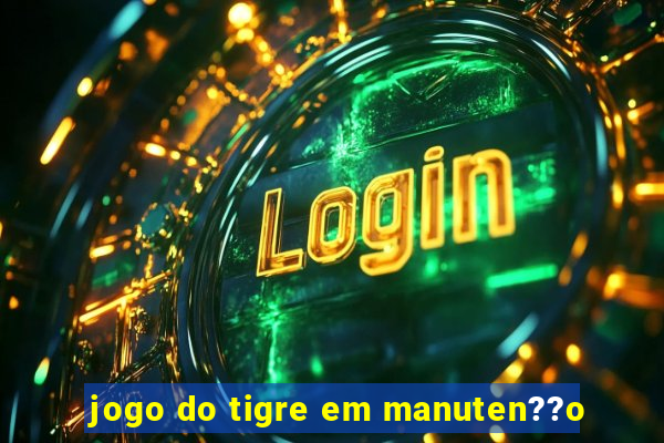 jogo do tigre em manuten??o