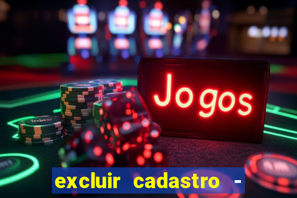 excluir cadastro - casas bahia