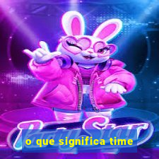 o que significa time