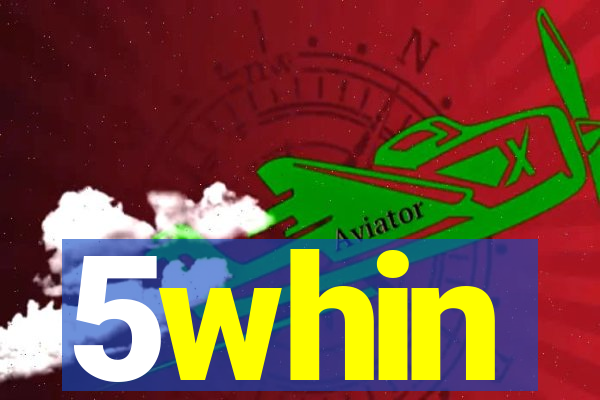 5whin