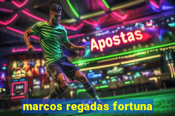 marcos regadas fortuna