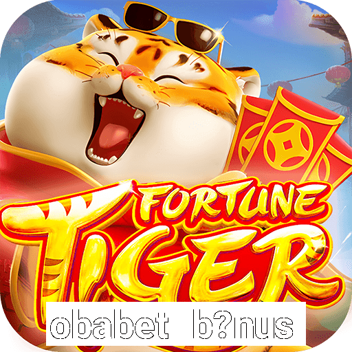 obabet b?nus fortune tiger