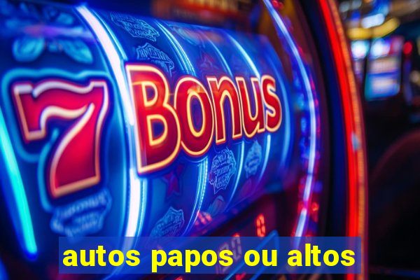 autos papos ou altos