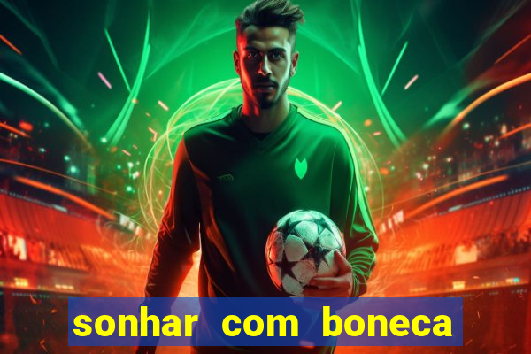 sonhar com boneca jogo do bicho