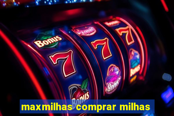 maxmilhas comprar milhas