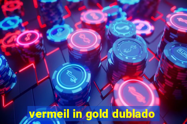 vermeil in gold dublado