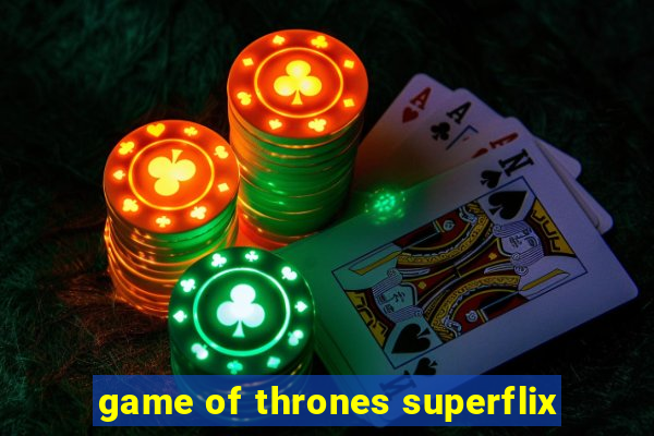 game of thrones superflix