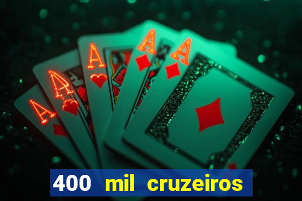 400 mil cruzeiros em reais