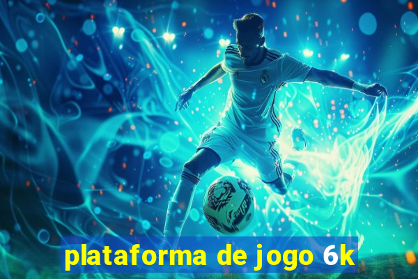 plataforma de jogo 6k