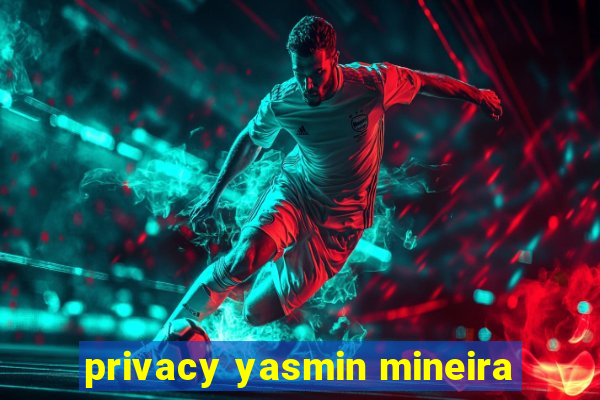 privacy yasmin mineira