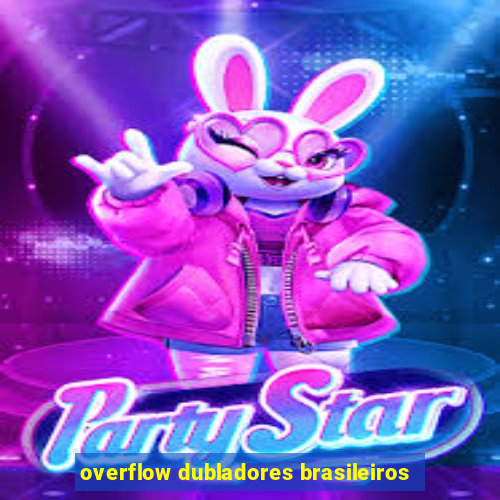 overflow dubladores brasileiros